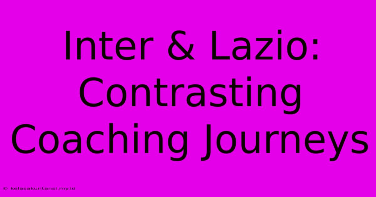 Inter & Lazio: Contrasting Coaching Journeys