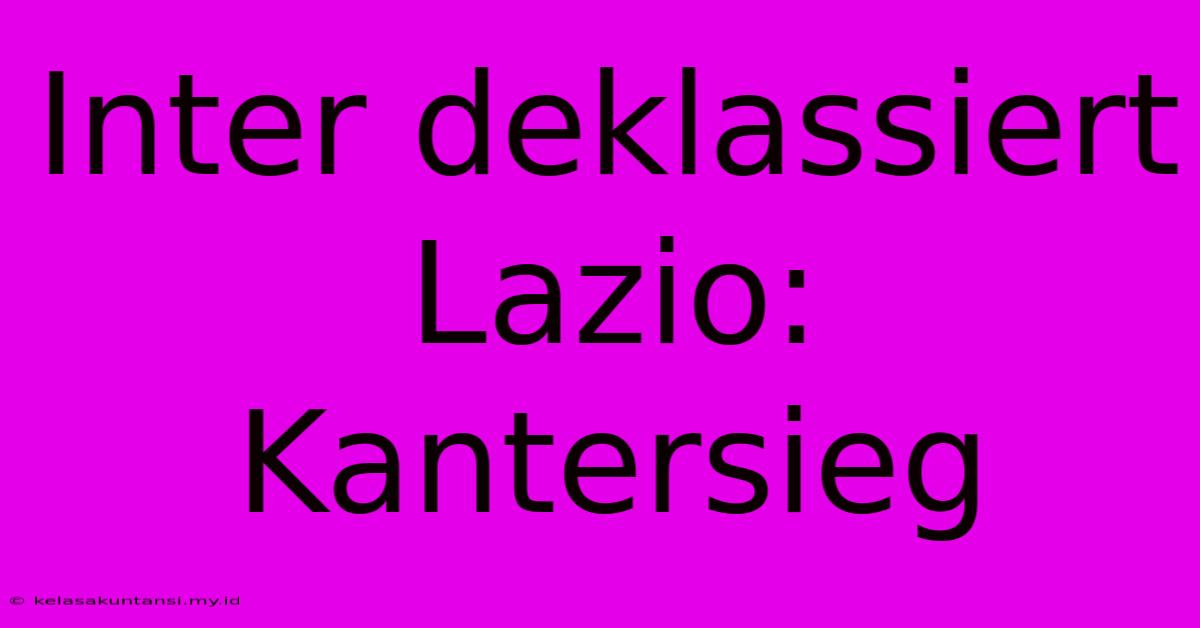 Inter Deklassiert Lazio: Kantersieg