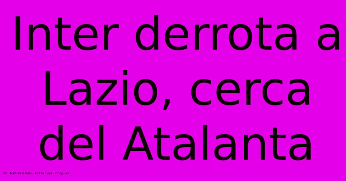 Inter Derrota A Lazio, Cerca Del Atalanta