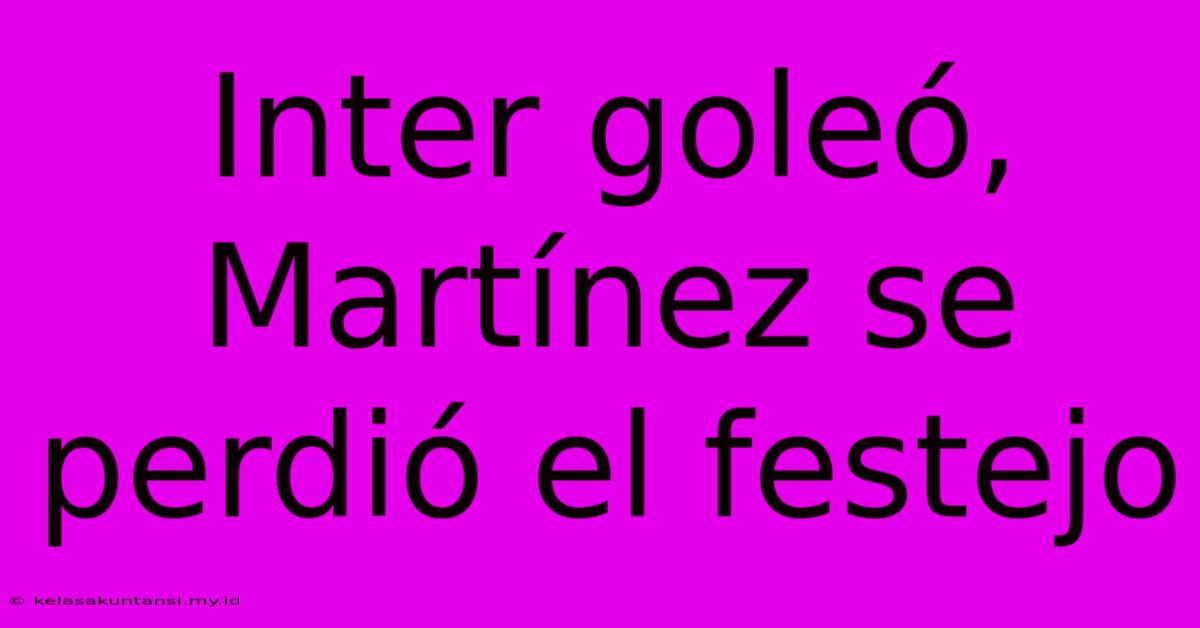 Inter Goleó, Martínez Se Perdió El Festejo