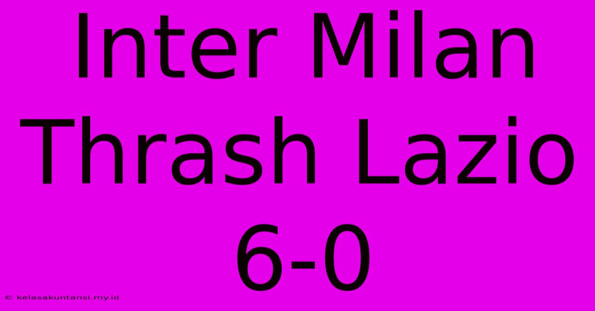 Inter Milan Thrash Lazio 6-0