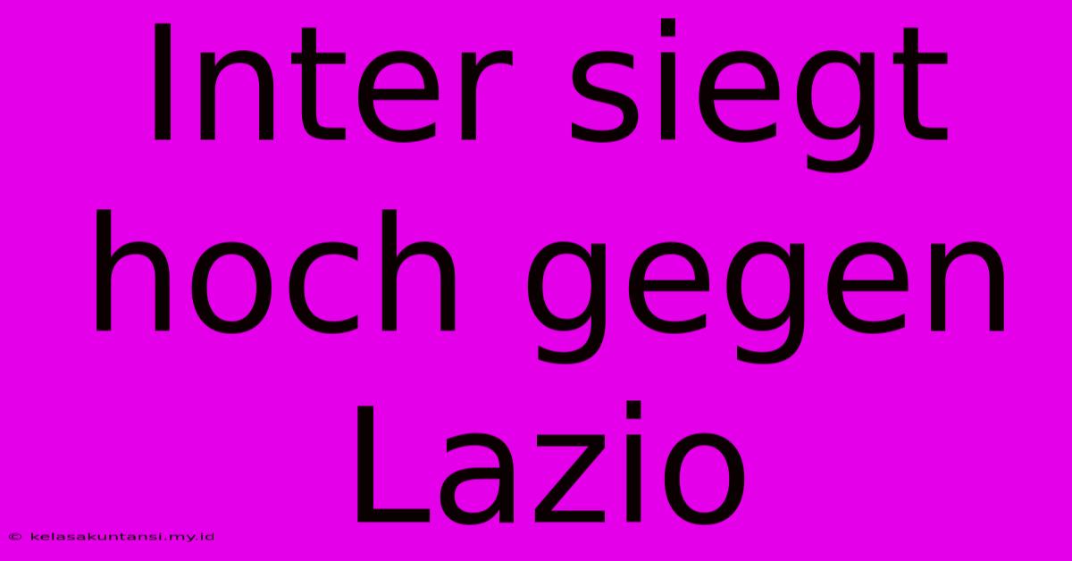 Inter Siegt Hoch Gegen Lazio