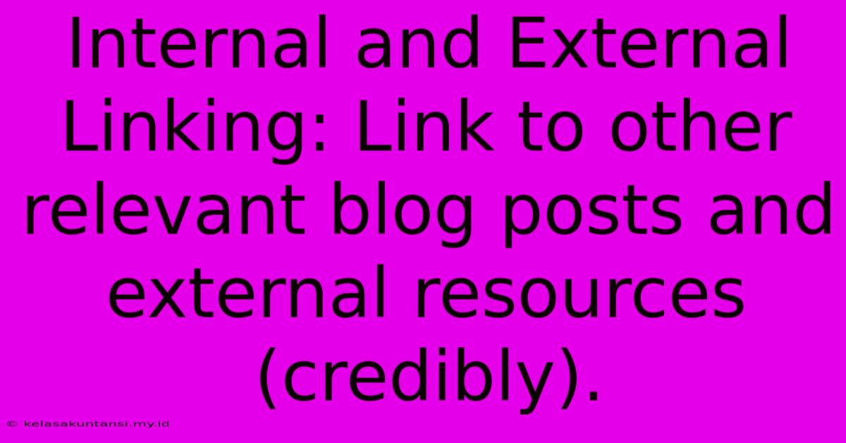 Internal And External Linking: Link To Other Relevant Blog Posts And External Resources (credibly).