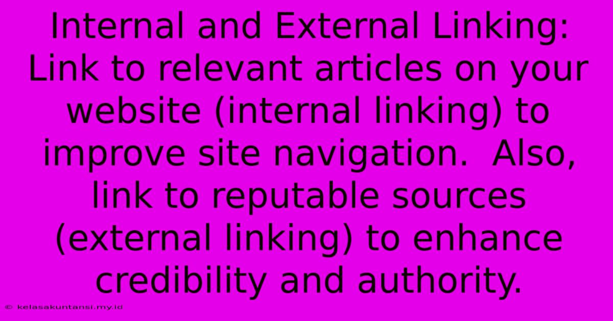 Internal And External Linking: Link To Relevant Articles On Your Website (internal Linking) To Improve Site Navigation.  Also, Link To Reputable Sources (external Linking) To Enhance Credibility And Authority.