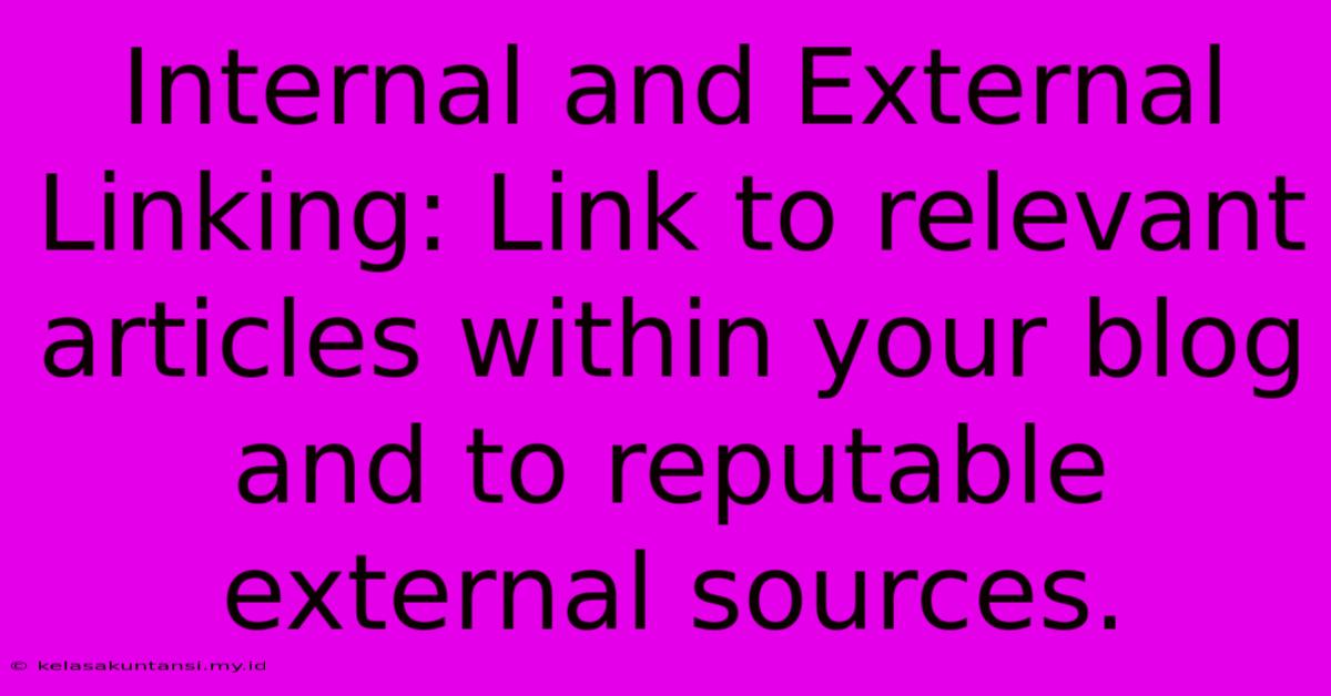 Internal And External Linking: Link To Relevant Articles Within Your Blog And To Reputable External Sources.