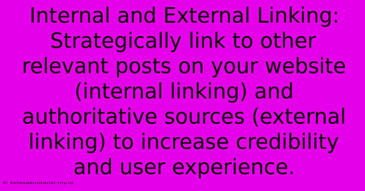 Internal And External Linking:  Strategically Link To Other Relevant Posts On Your Website (internal Linking) And Authoritative Sources (external Linking) To Increase Credibility And User Experience.