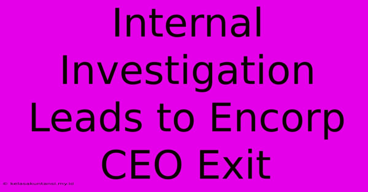 Internal Investigation Leads To Encorp CEO Exit