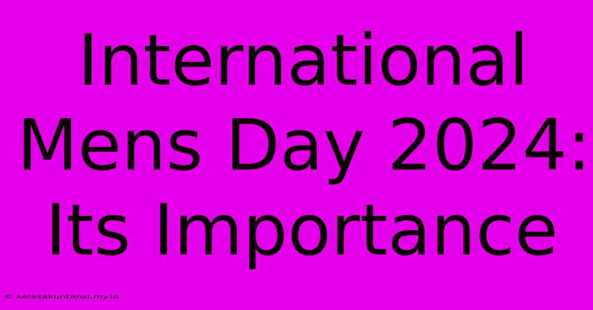 International Mens Day 2024:  Its Importance