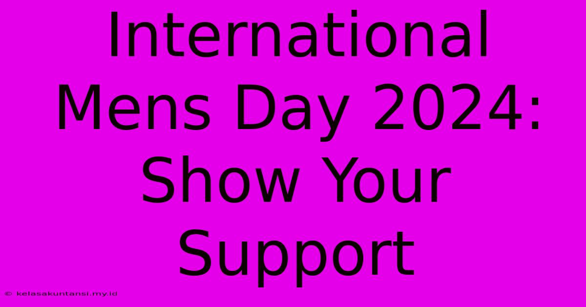 International Mens Day 2024:  Show Your Support