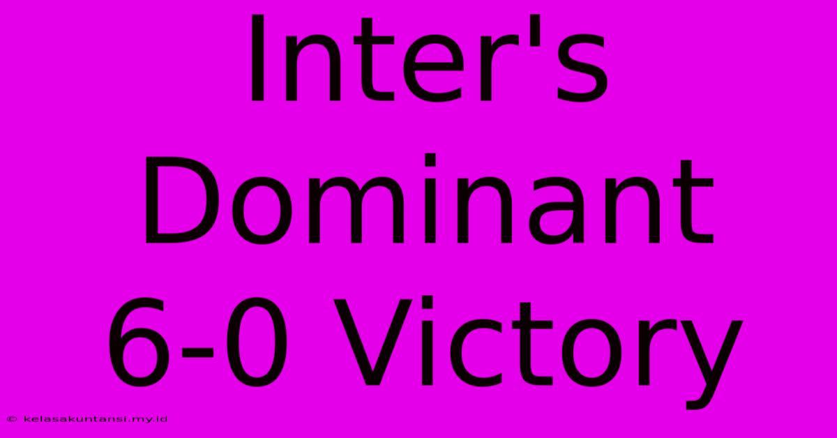 Inter's Dominant 6-0 Victory