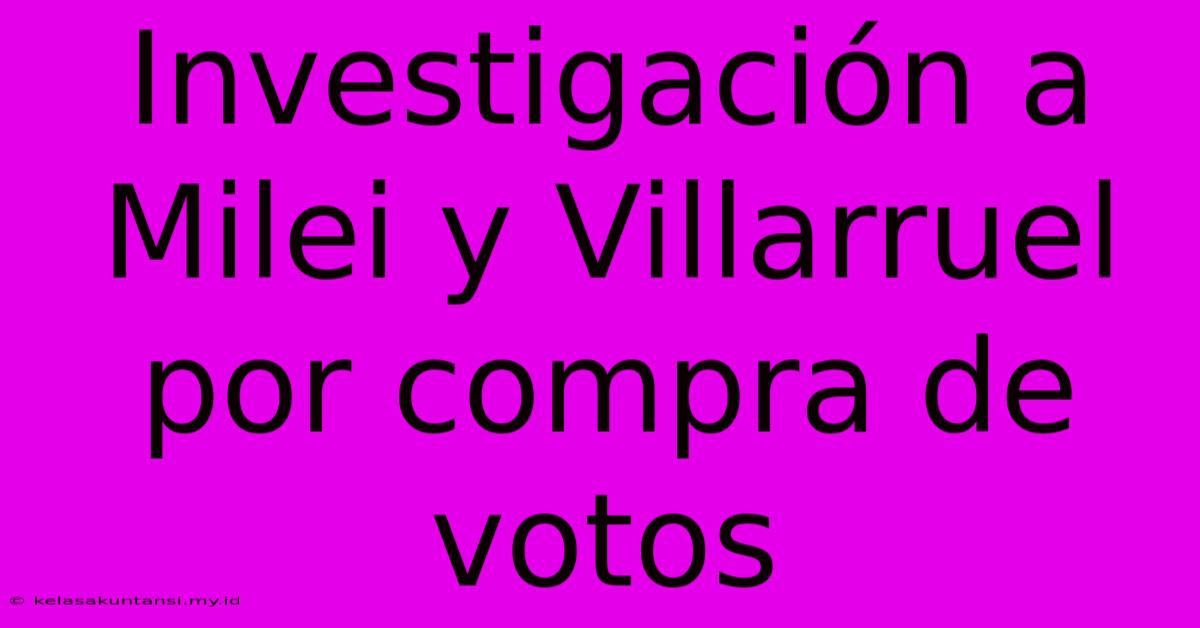 Investigación A Milei Y Villarruel Por Compra De Votos