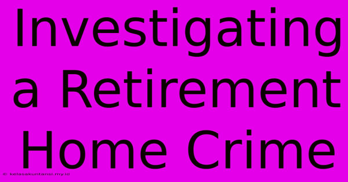 Investigating A Retirement Home Crime