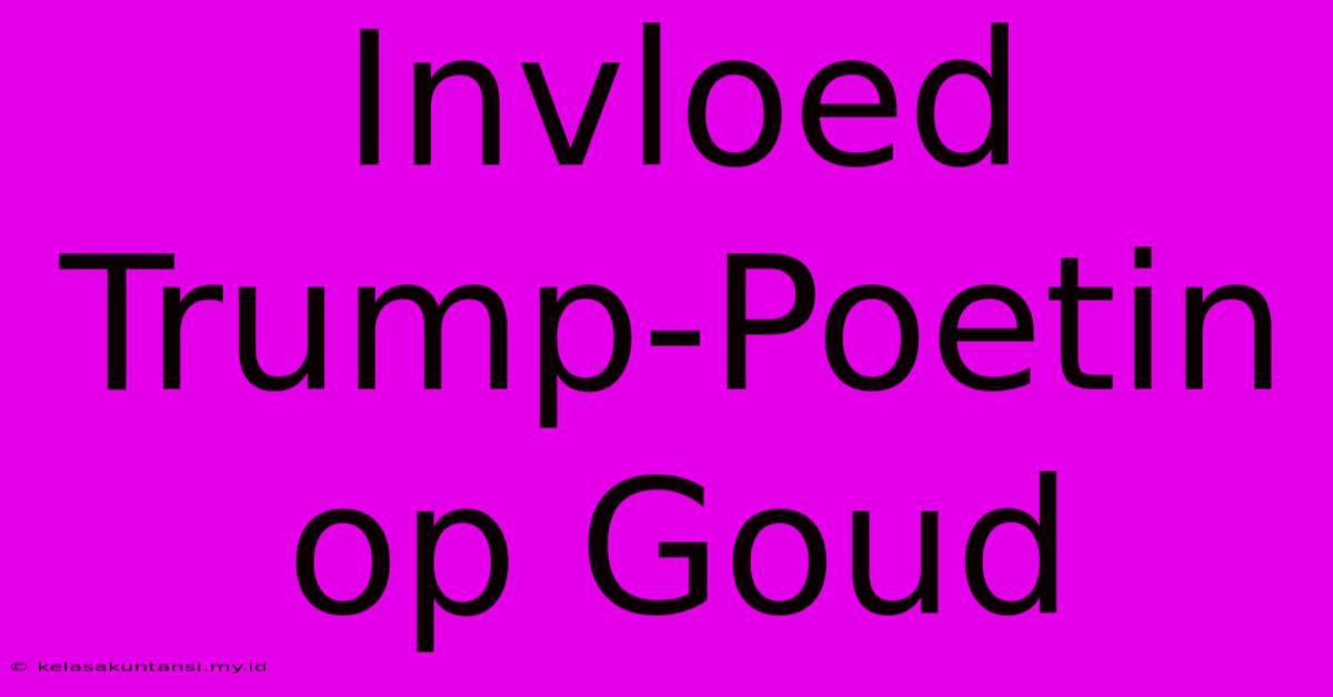 Invloed Trump-Poetin Op Goud