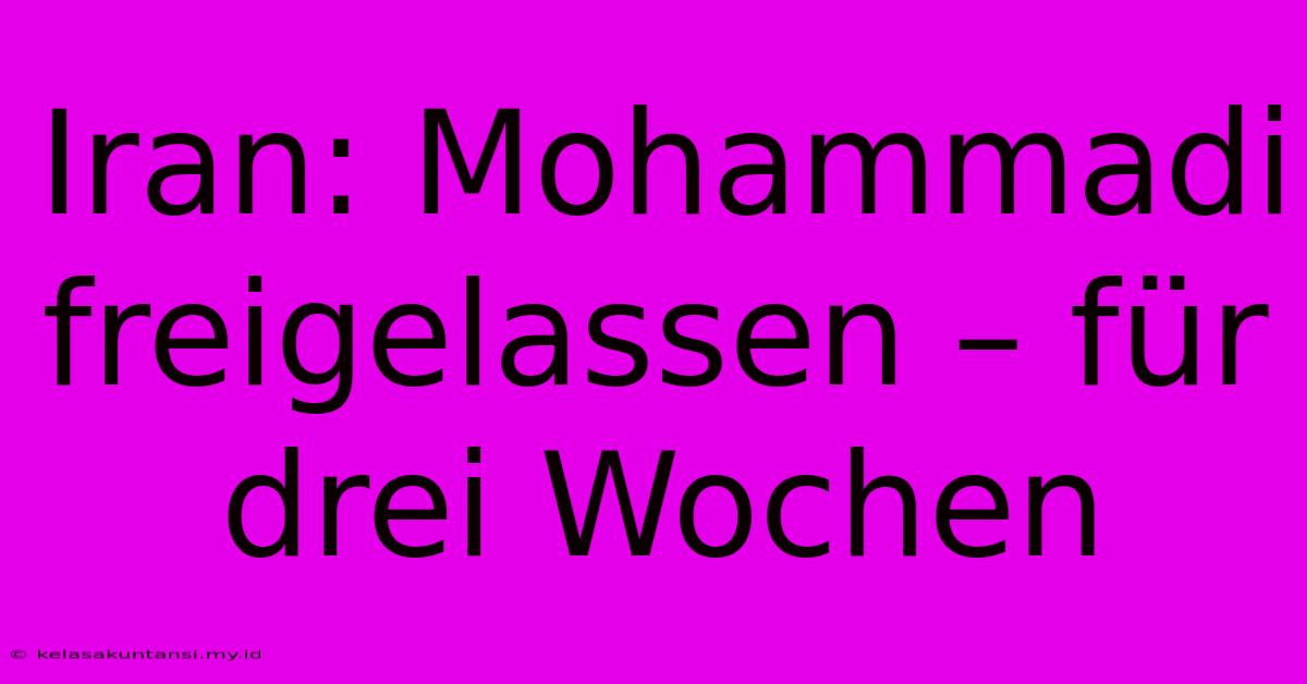 Iran: Mohammadi Freigelassen – Für Drei Wochen