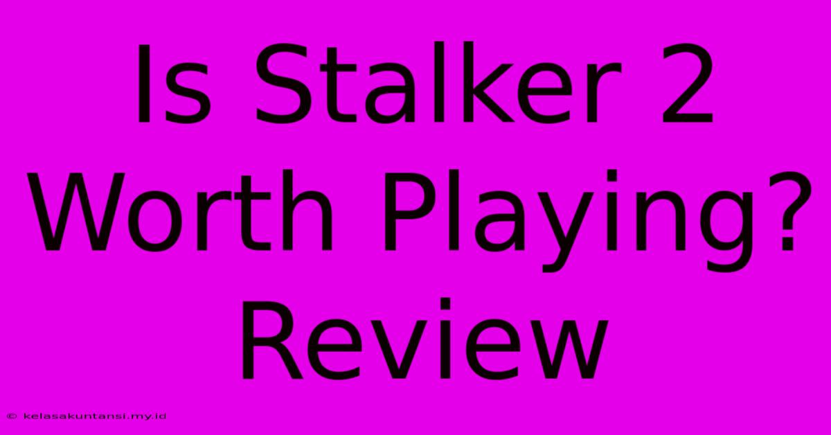 Is Stalker 2 Worth Playing? Review