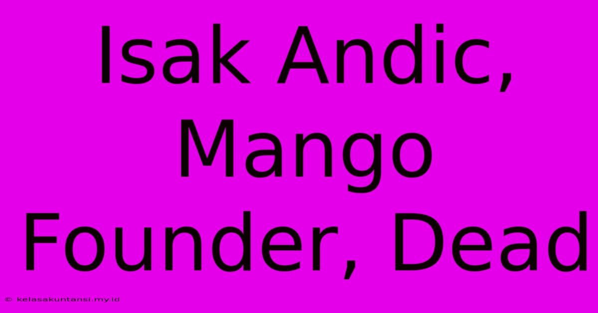 Isak Andic, Mango Founder, Dead