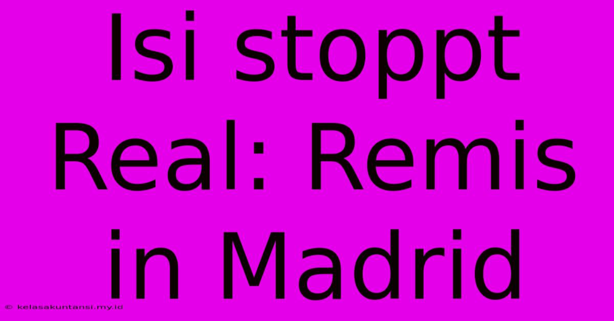 Isi Stoppt Real: Remis In Madrid