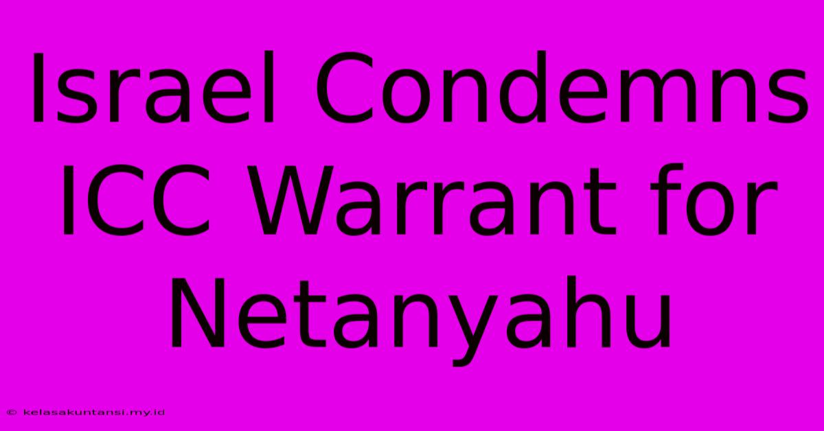 Israel Condemns ICC Warrant For Netanyahu