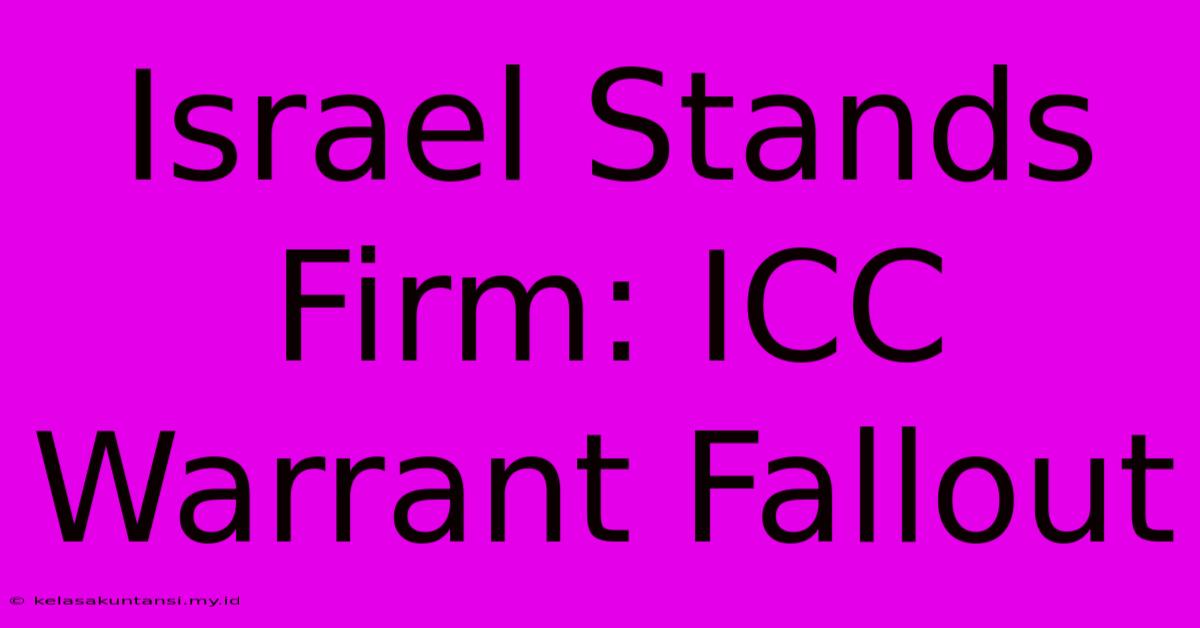 Israel Stands Firm: ICC Warrant Fallout