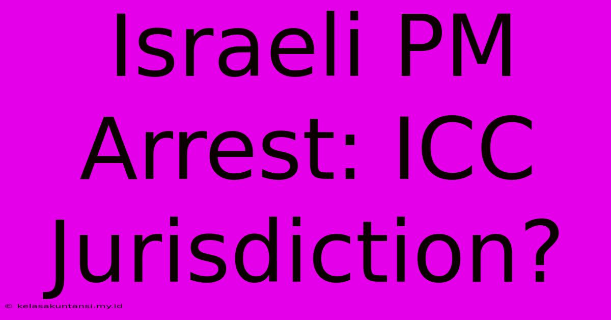 Israeli PM Arrest: ICC Jurisdiction?