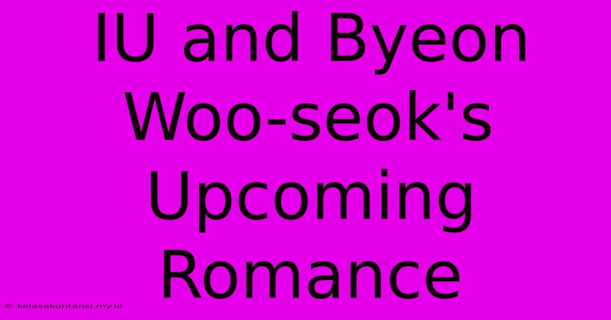IU And Byeon Woo-seok's Upcoming Romance IU And Byeon Woo-seok's Upcoming Romance