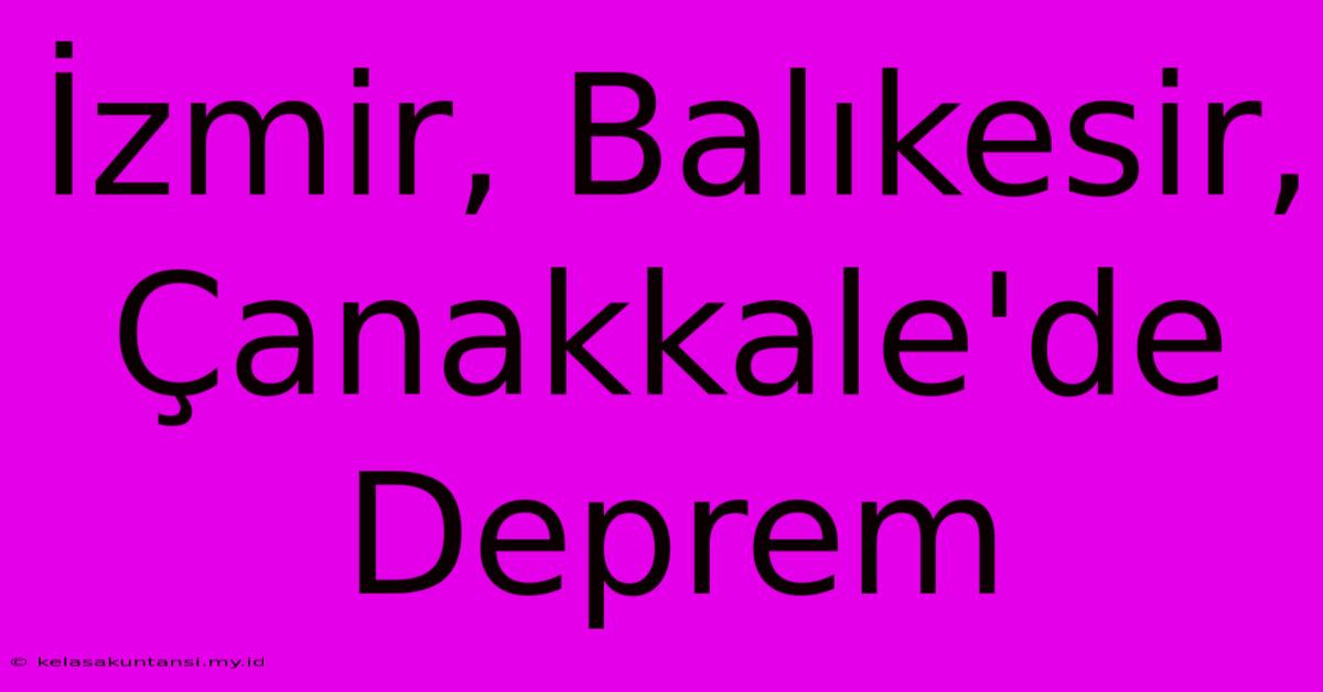 İzmir, Balıkesir, Çanakkale'de Deprem