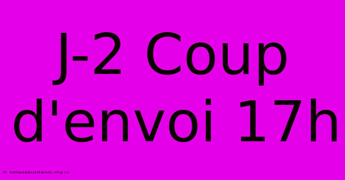 J-2 Coup D'envoi 17h