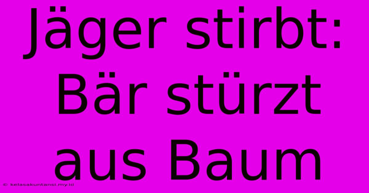 Jäger Stirbt:  Bär Stürzt Aus Baum