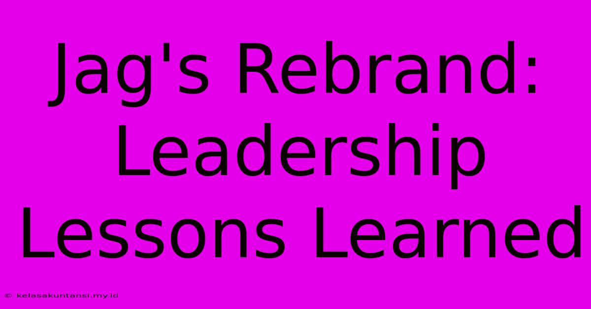 Jag's Rebrand: Leadership Lessons Learned