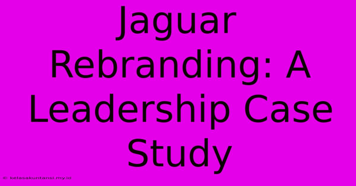 Jaguar Rebranding: A Leadership Case Study