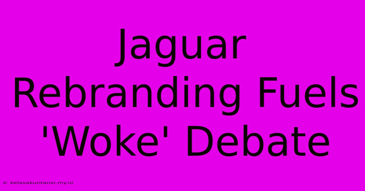 Jaguar Rebranding Fuels 'Woke' Debate