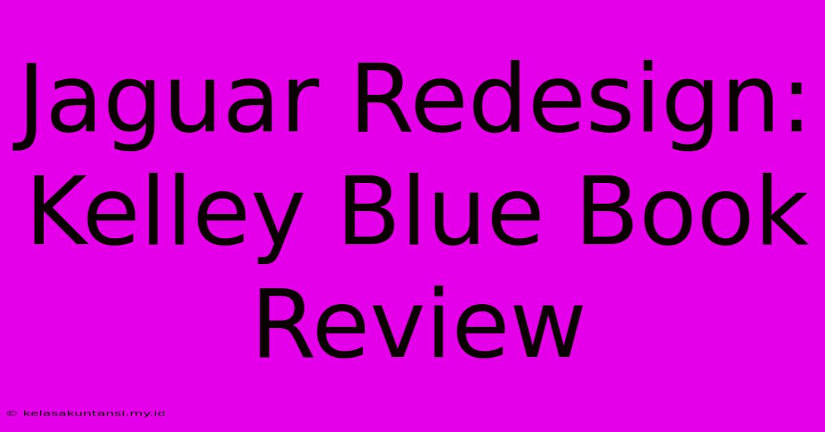 Jaguar Redesign: Kelley Blue Book Review