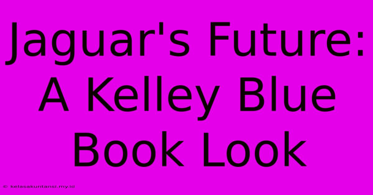 Jaguar's Future: A Kelley Blue Book Look