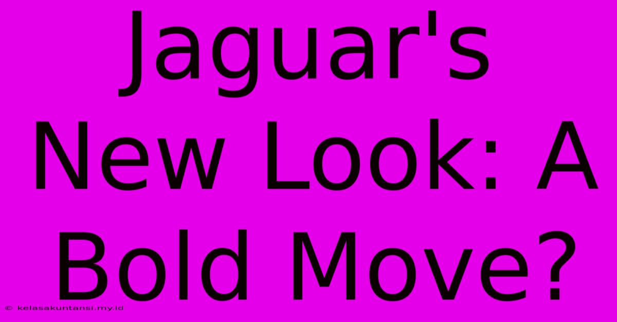 Jaguar's New Look: A Bold Move?