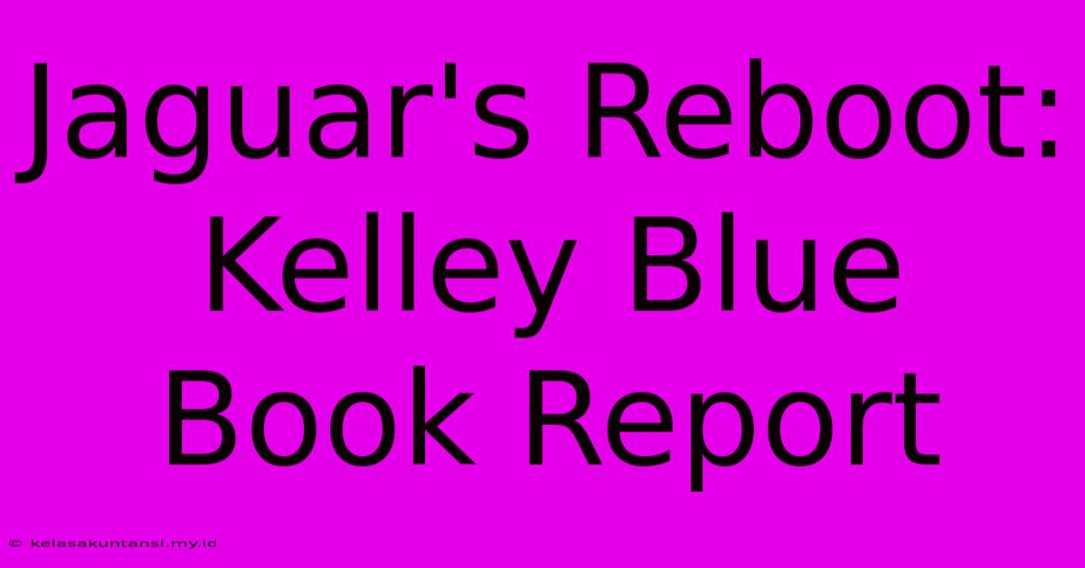 Jaguar's Reboot: Kelley Blue Book Report