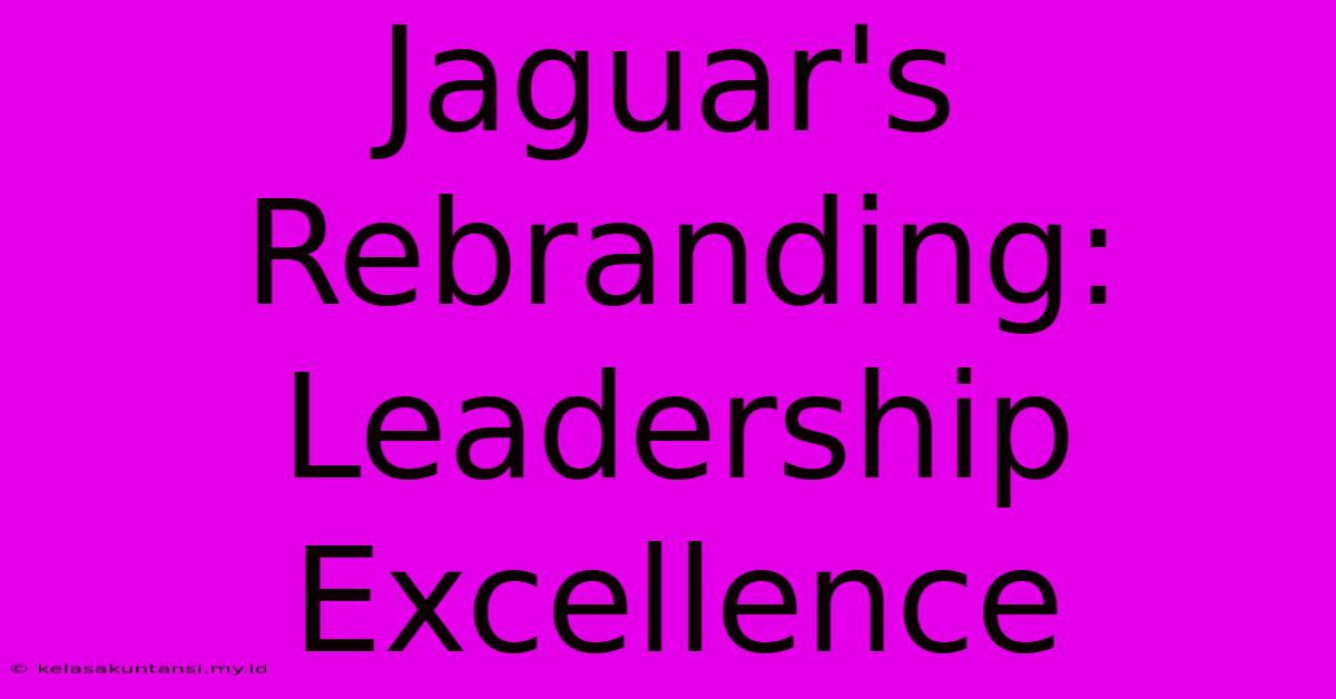 Jaguar's Rebranding: Leadership Excellence