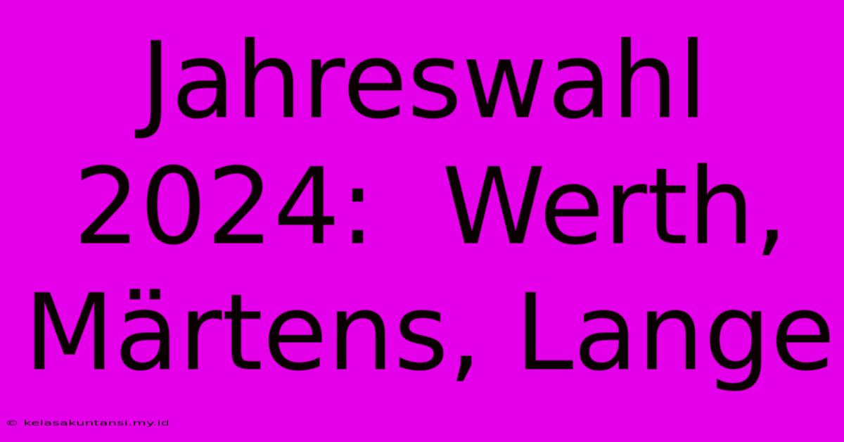 Jahreswahl 2024:  Werth, Märtens, Lange