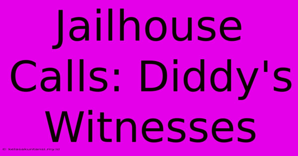 Jailhouse Calls: Diddy's Witnesses