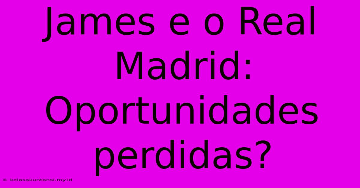 James E O Real Madrid: Oportunidades Perdidas?