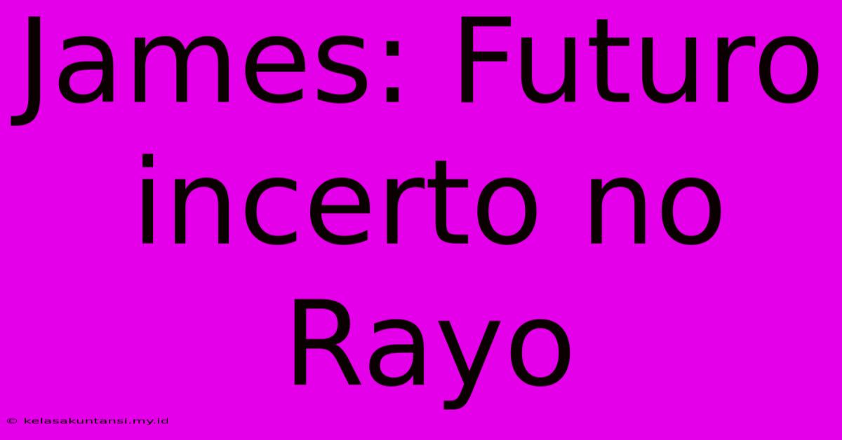 James: Futuro Incerto No Rayo