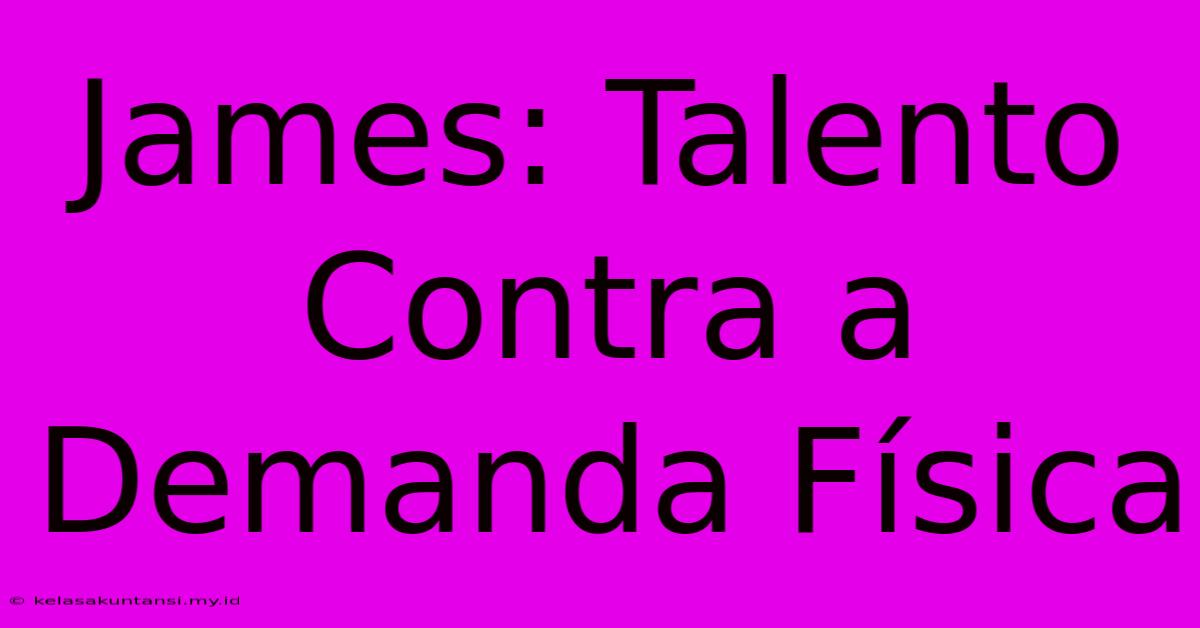 James: Talento Contra A Demanda Física