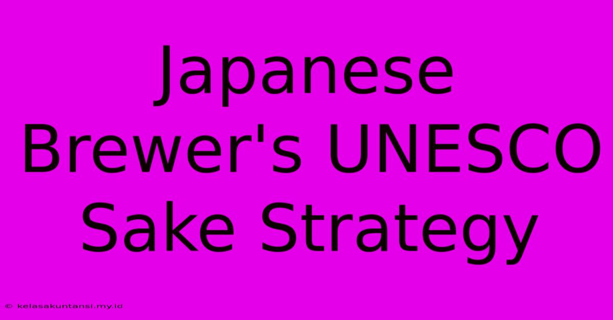 Japanese Brewer's UNESCO Sake Strategy