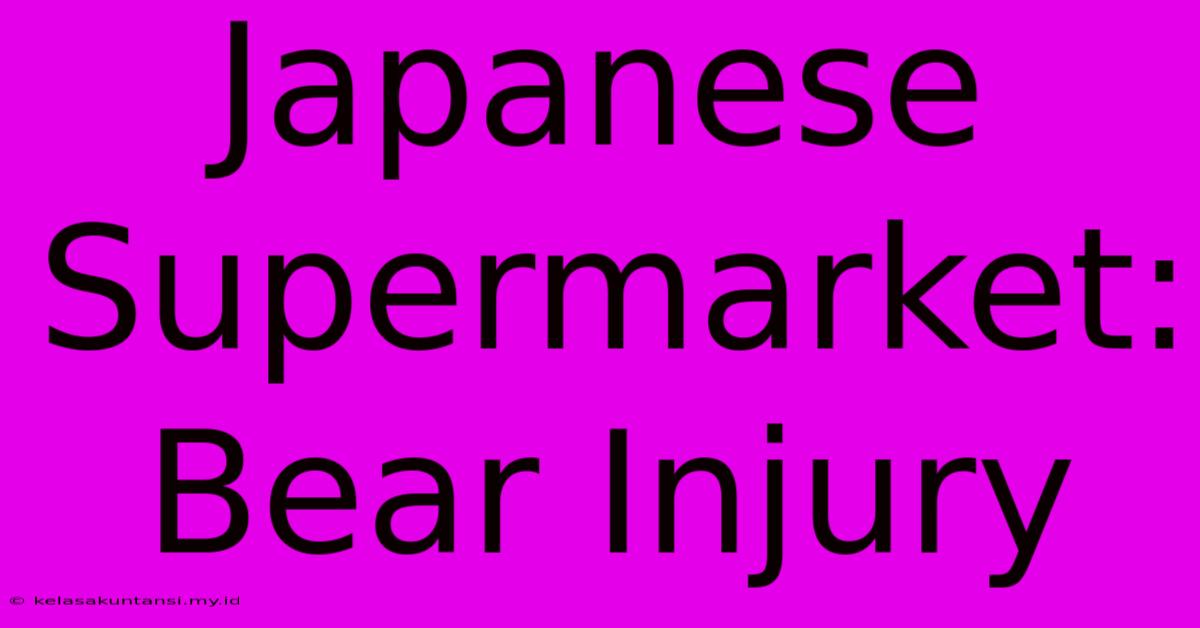 Japanese Supermarket: Bear Injury