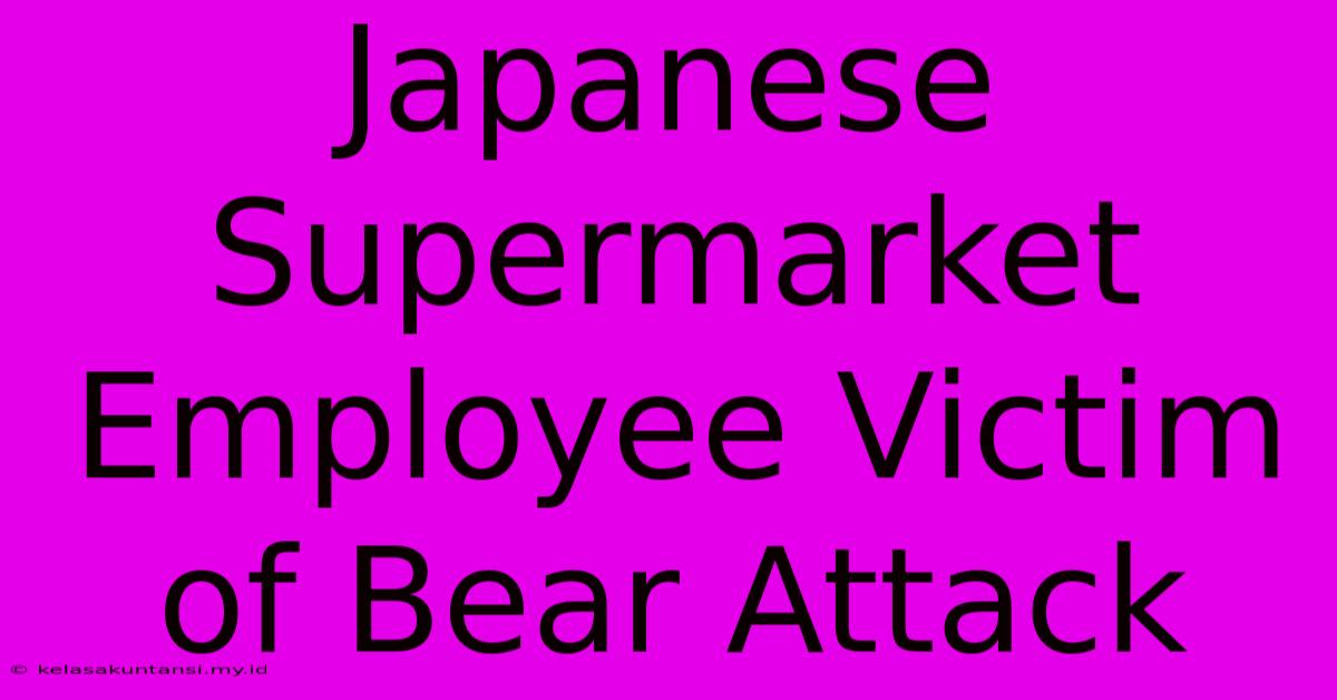 Japanese Supermarket Employee Victim Of Bear Attack