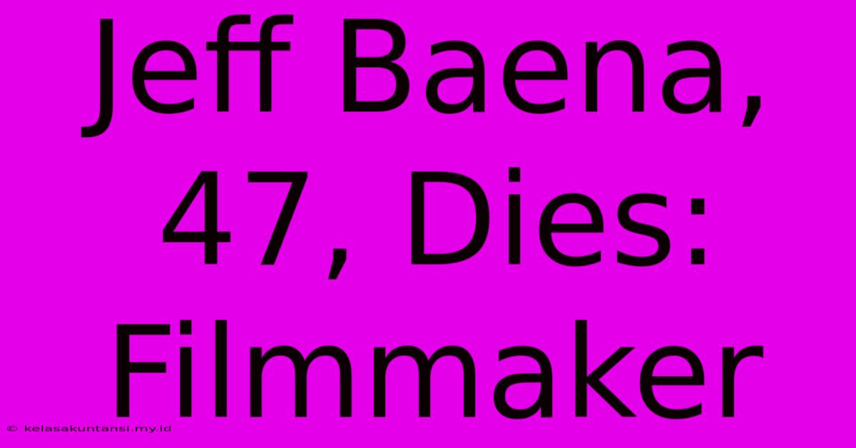 Jeff Baena, 47, Dies: Filmmaker