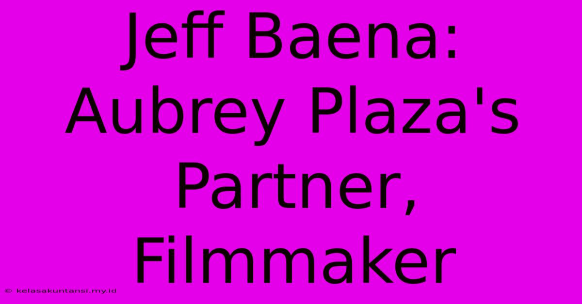 Jeff Baena: Aubrey Plaza's Partner, Filmmaker