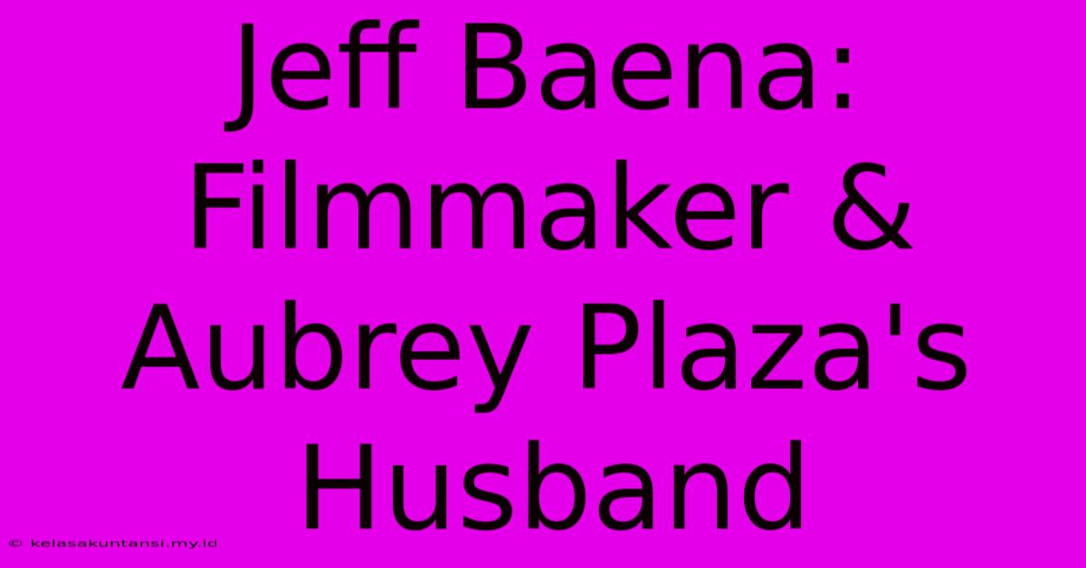 Jeff Baena: Filmmaker & Aubrey Plaza's Husband