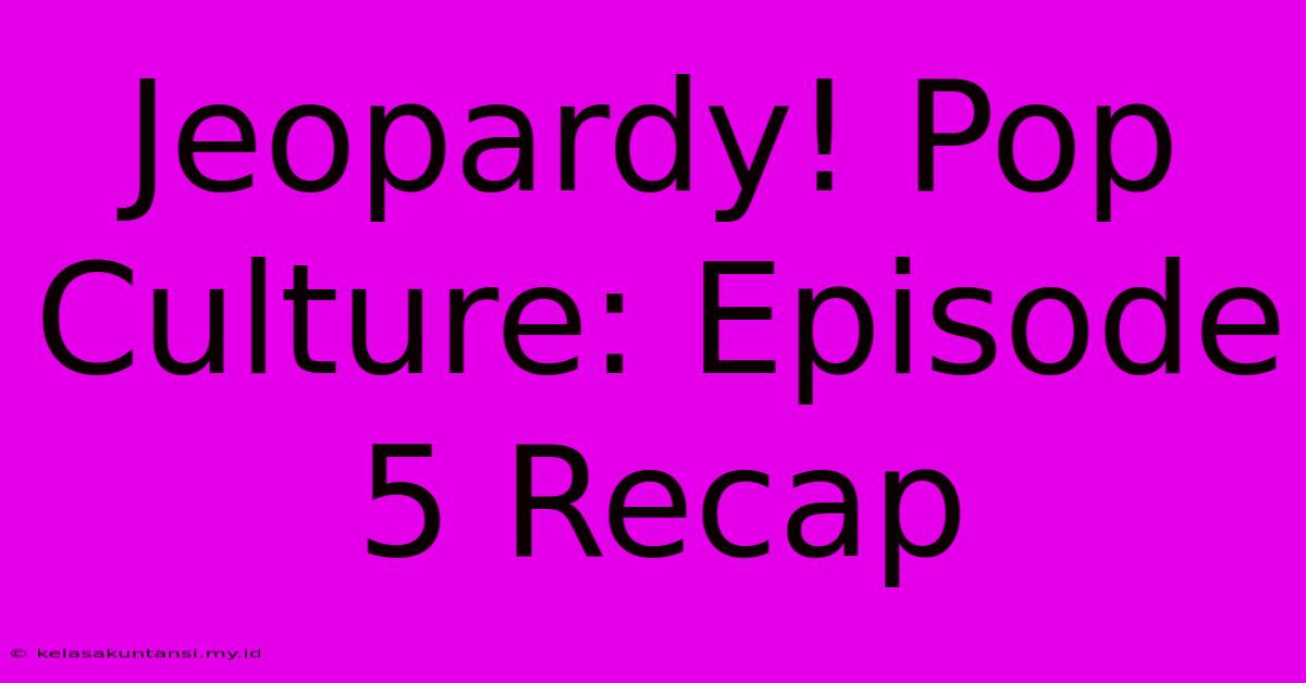 Jeopardy! Pop Culture: Episode 5 Recap