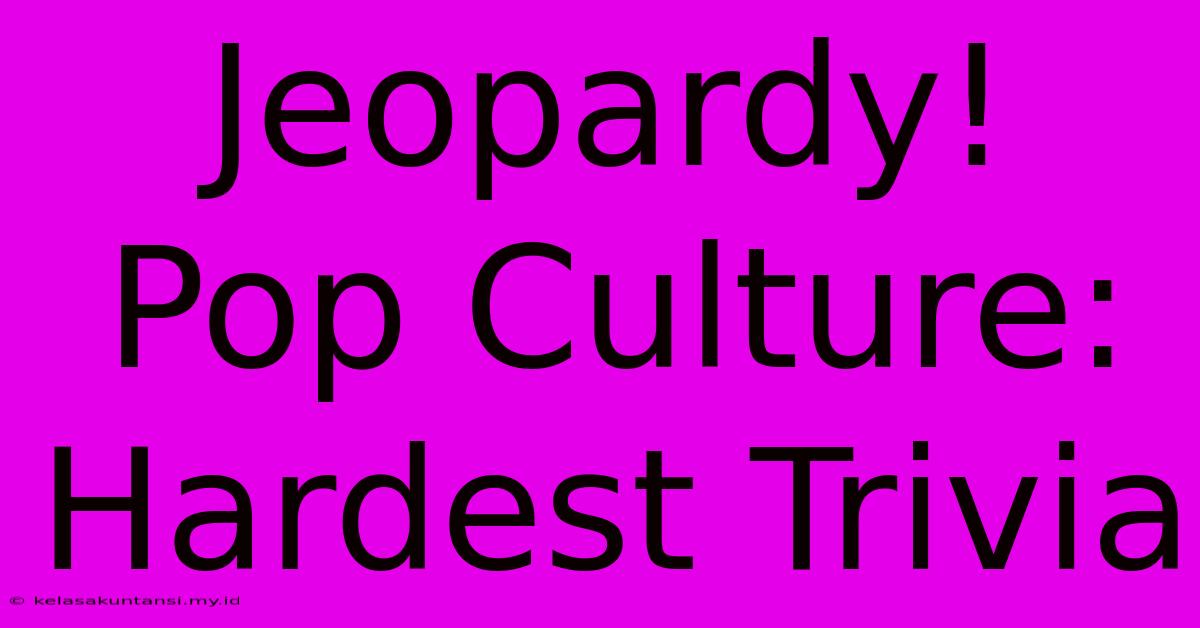 Jeopardy! Pop Culture: Hardest Trivia