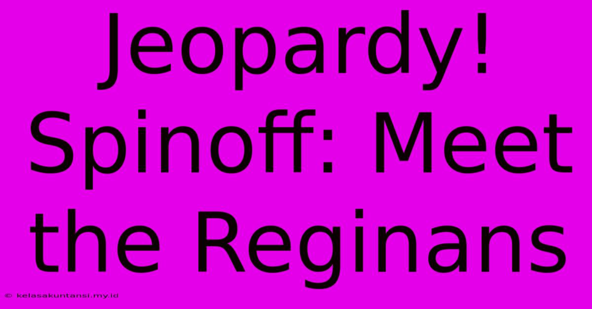 Jeopardy! Spinoff: Meet The Reginans